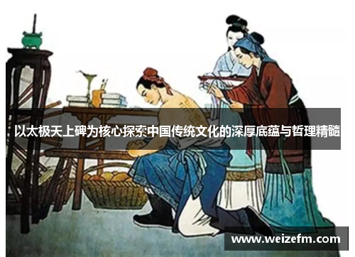 以太极天上碑为核心探索中国传统文化的深厚底蕴与哲理精髓